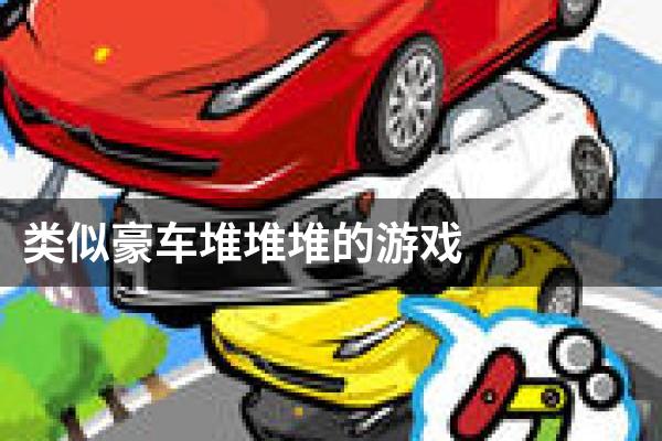 类似豪车堆堆堆的游戏
