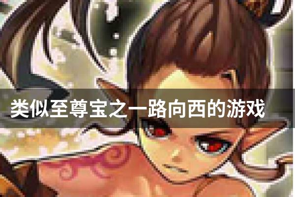类似至尊宝之一路向西的游戏