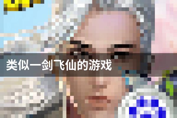 类似一剑飞仙的游戏