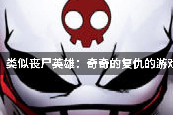 类似丧尸英雄：奇奇的复仇的游戏