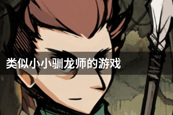 类似小小驯龙师的游戏