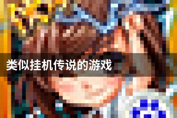 类似挂机传说的游戏