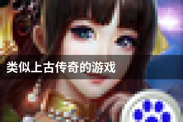 类似上古传奇的游戏