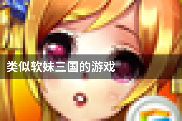 类似软妹三国的游戏