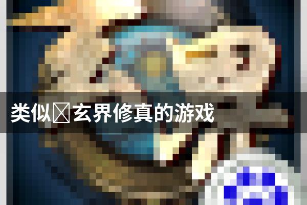 类似﻿玄界修真的游戏