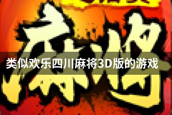 类似欢乐四川麻将3D版的游戏