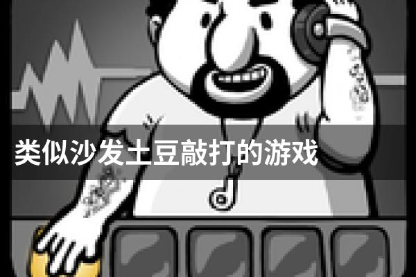 类似沙发土豆敲打的游戏