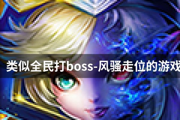 类似全民打boss-风骚走位的游戏