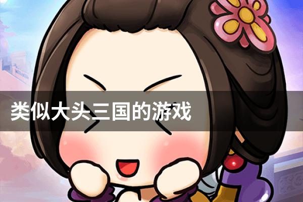 类似大头三国的游戏