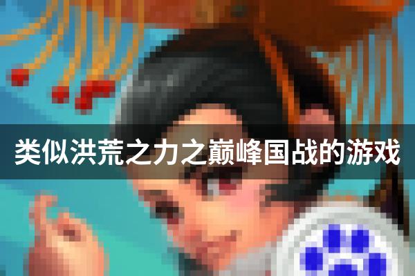 类似洪荒之力之巅峰国战的游戏