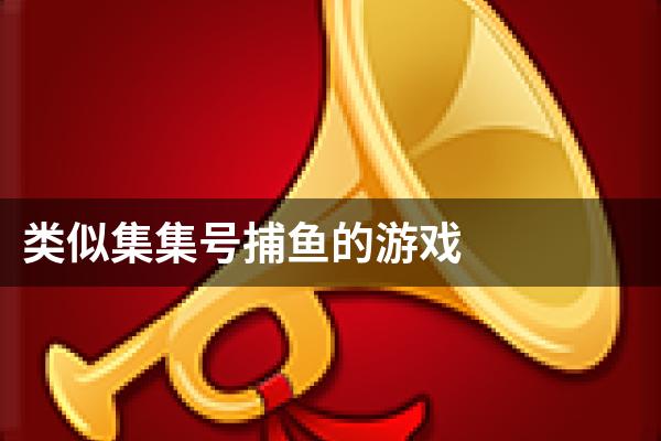 类似集集号捕鱼的游戏
