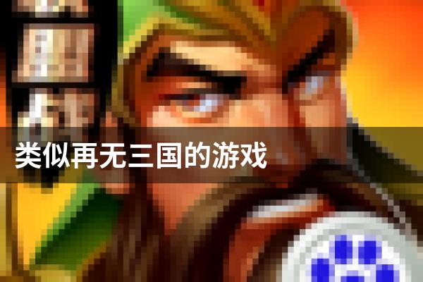 类似再无三国的游戏