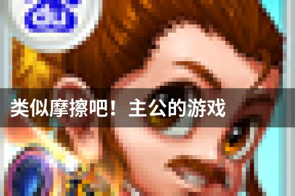 类似摩擦吧！主公的游戏
