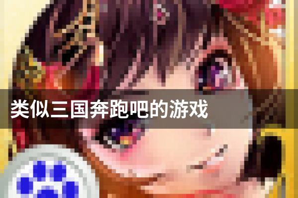 类似三国奔跑吧的游戏