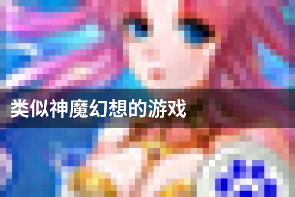 类似神魔幻想的游戏