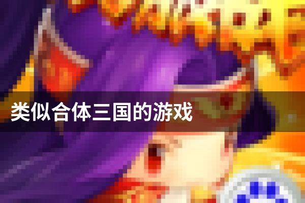 类似合体三国的游戏