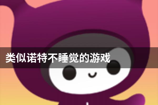 类似诺特不睡觉的游戏