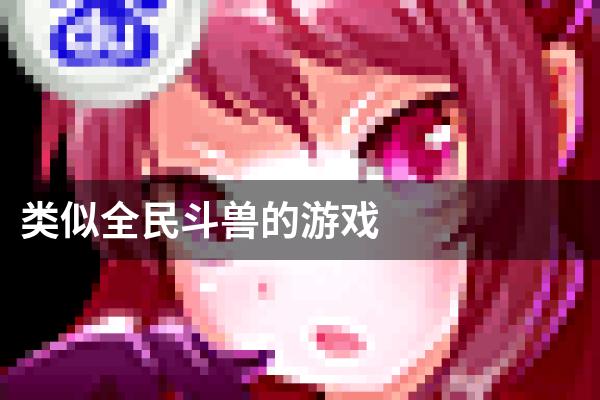 类似全民斗兽的游戏