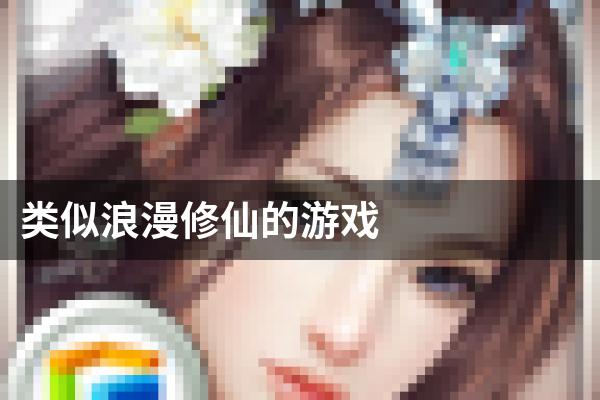 类似浪漫修仙的游戏