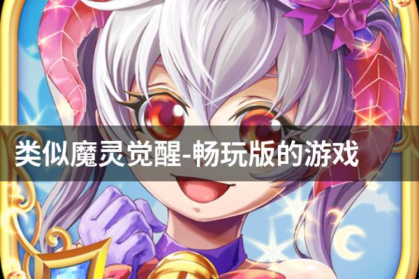 类似魔灵觉醒-畅玩版的游戏