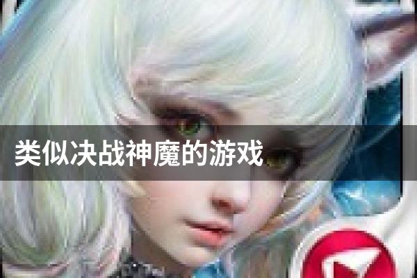 类似决战神魔的游戏