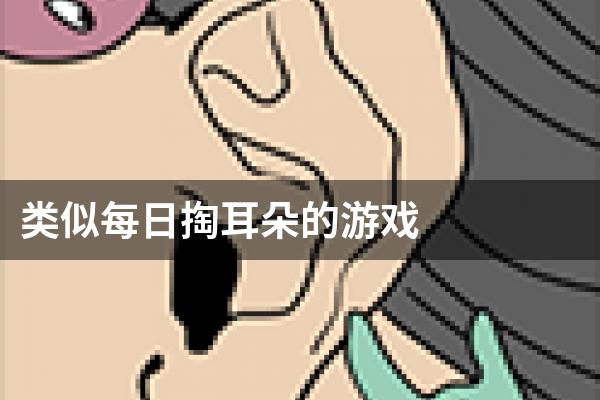 类似每日掏耳朵的游戏