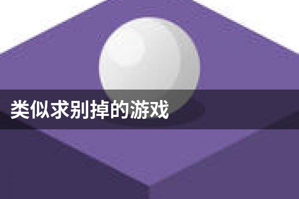 类似求别掉的游戏