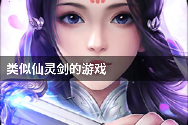 类似仙灵剑的游戏