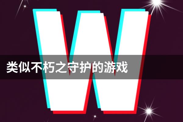 类似不朽之守护的游戏