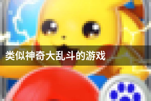 类似神奇大乱斗的游戏