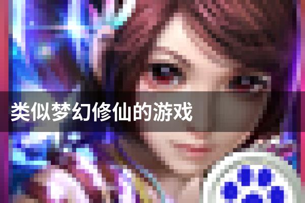 类似梦幻修仙的游戏