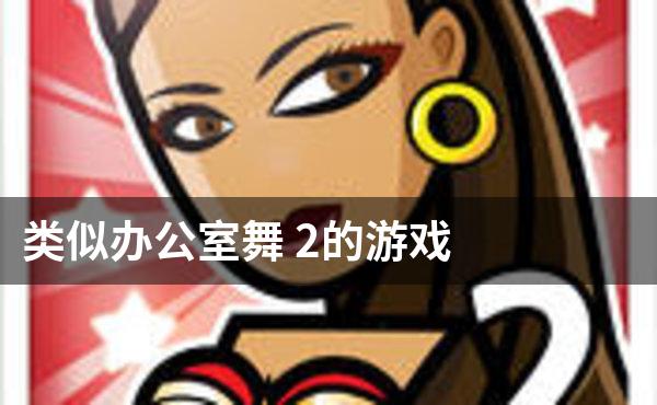 类似办公室舞 2的游戏