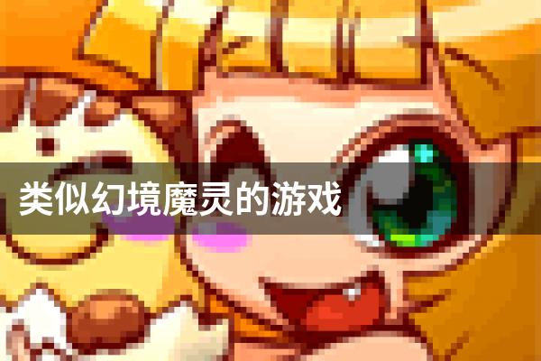 类似幻境魔灵的游戏