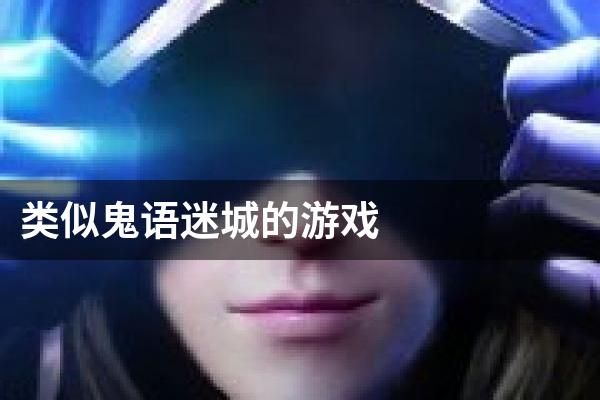 类似鬼语迷城的游戏