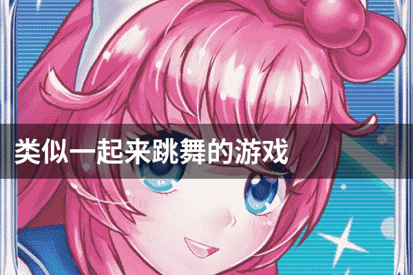 类似一起来跳舞的游戏