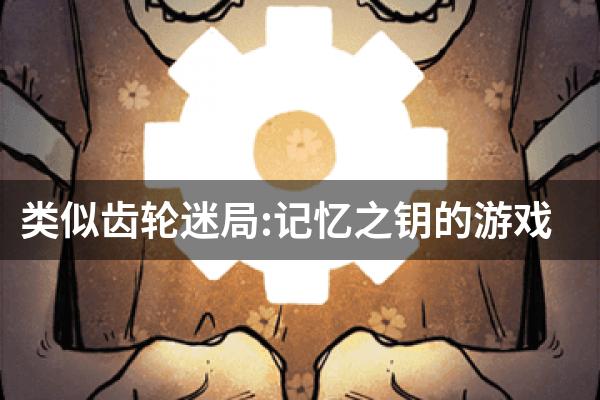 类似齿轮迷局:记忆之钥的游戏