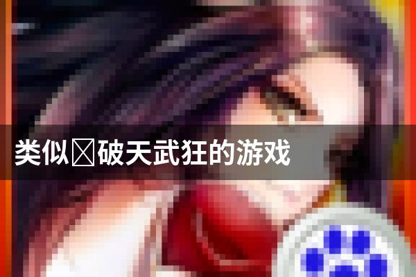 类似﻿破天武狂的游戏
