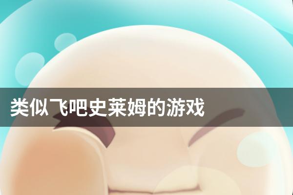 类似飞吧史莱姆的游戏