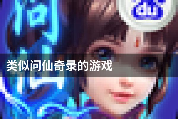 类似问仙奇录的游戏