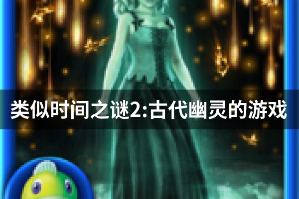 类似时间之谜2:古代幽灵的游戏
