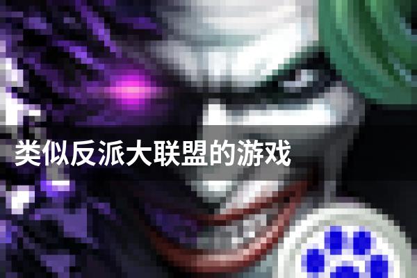 类似反派大联盟的游戏