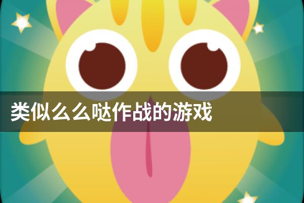 类似么么哒作战的游戏