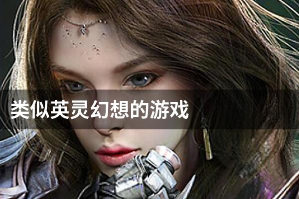 类似英灵幻想的游戏