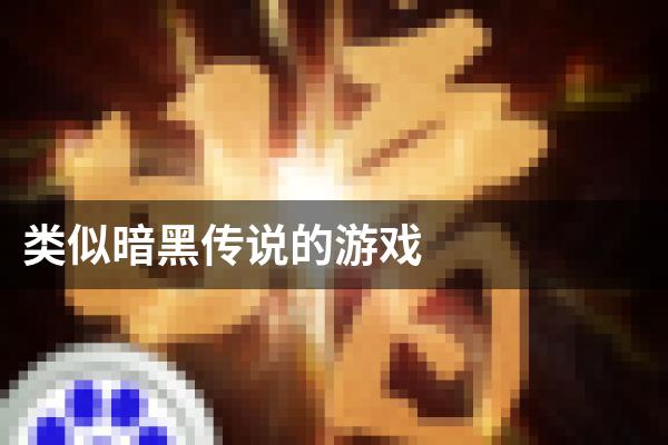 类似暗黑传说的游戏