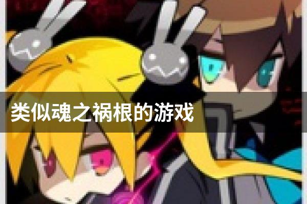 类似魂之祸根的游戏