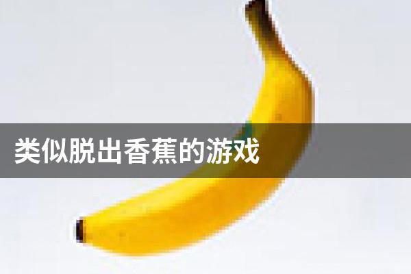 类似脱出香蕉的游戏