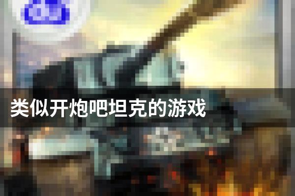 类似开炮吧坦克的游戏