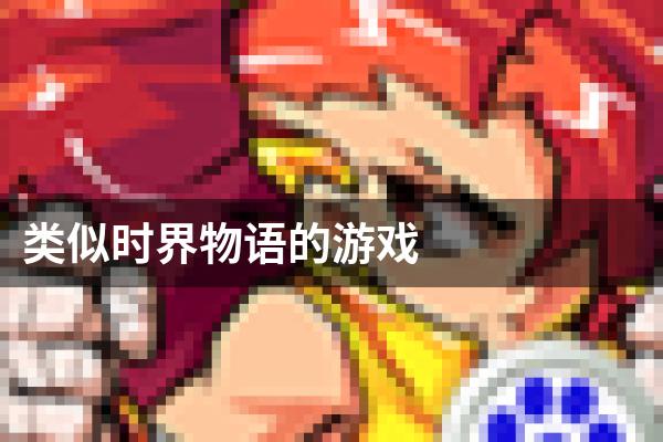 类似时界物语的游戏