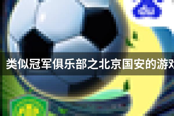 类似冠军俱乐部之北京国安的游戏