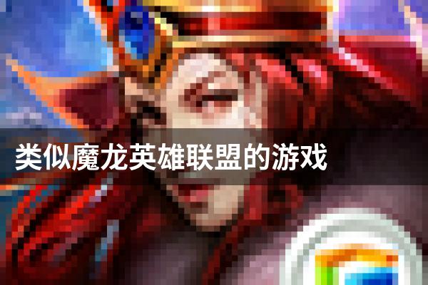 类似魔龙英雄联盟的游戏